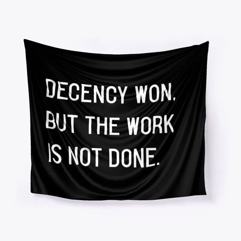 Decency Won, But The Work is Not Done.