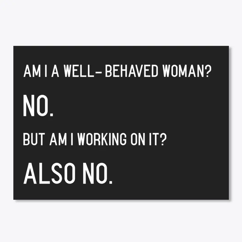 Am I a Well-Behaved Woman? No.